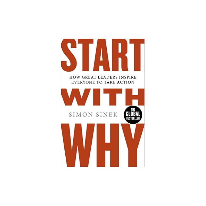 Start with Why: How Great Leaders Inspire Everyone To Take Action