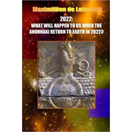 WHAT WILL HAPPEN TO US WHEN THE ANUNNAKI RETURN TO EARTH IN 2022