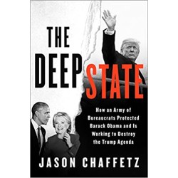 The Deep State: How an Army of Bureaucrats Protected Barack Obama and Is Working to Destroy the Trump Agenda