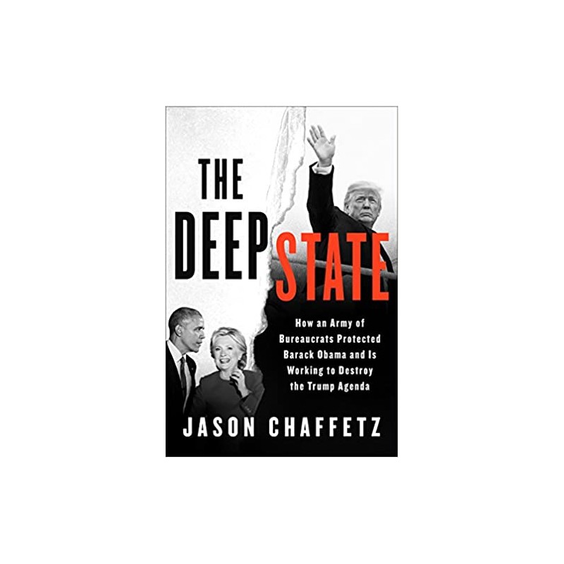 The Deep State: How an Army of Bureaucrats Protected Barack Obama and Is Working to Destroy the Trump Agenda