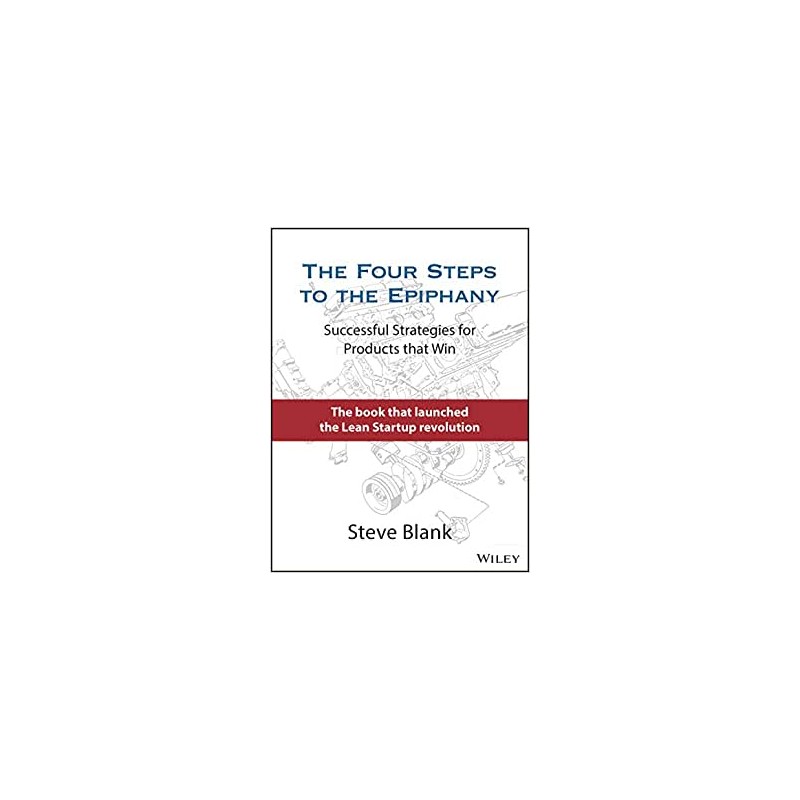 The Four Steps to the Epiphany: Successful Strategies for Products That Win