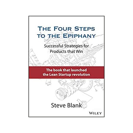 The Four Steps to the Epiphany: Successful Strategies for Products That Win