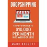 Dropshipping: Step-By-Step Guide to $10,000 per Month in 10 Weeks or Less