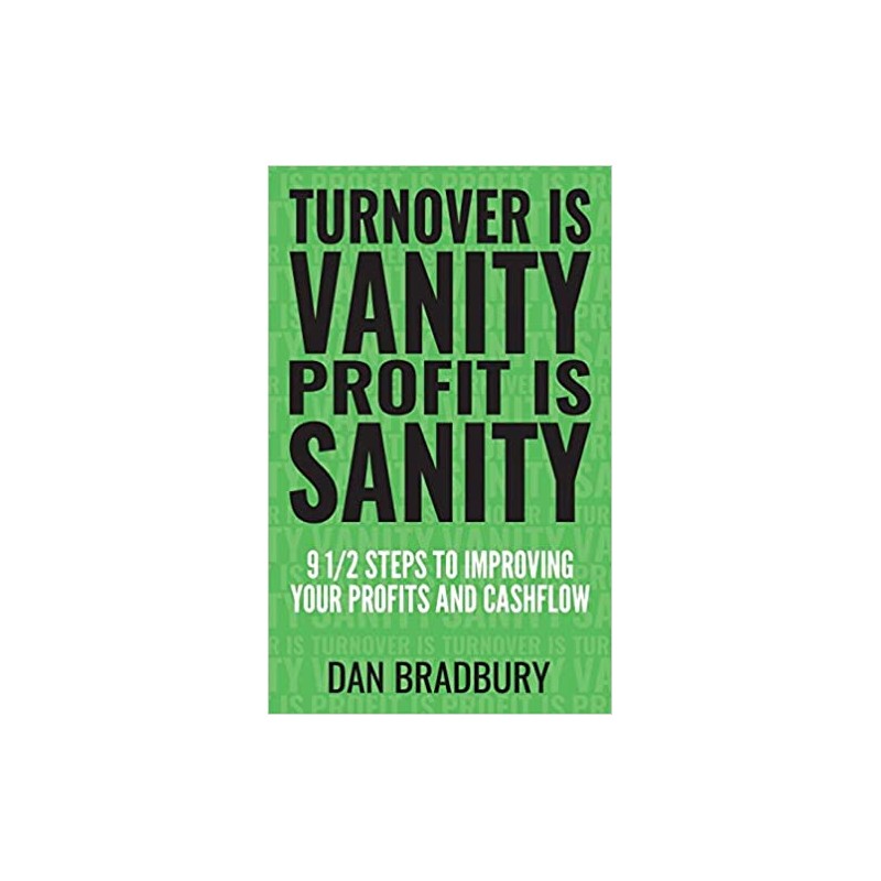 Turnover Is Vanity, Profit Is Sanity: 9 1/2 Steps to Improving Your Profits & Cashflow