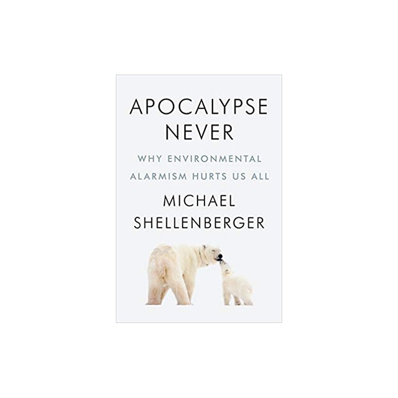 Apocalypse Never: Why Environmental Alarmism Hurts Us All