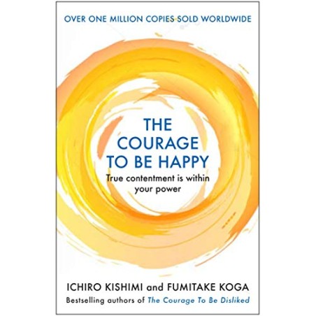 The Courage to be Happy: True Contentment Is In Your Power: True Contentment Is Within Your Power