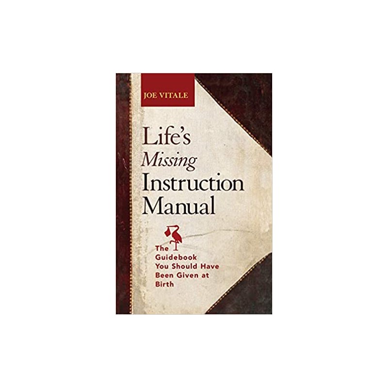 Life's Missing Instruction Manual: The Guidebook You Should Have Been Given at Birth