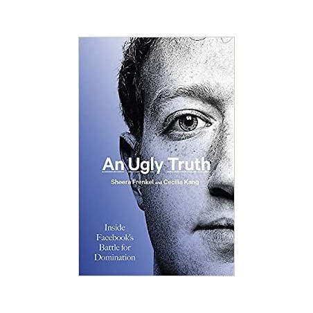 An Ugly Truth: Inside Facebook's Battle for Domination