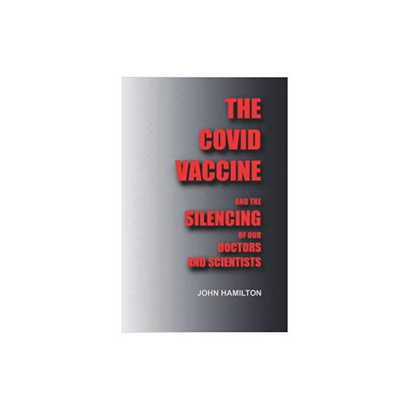 THE COVID VACCINE: And the silencing of our doctors and scientists