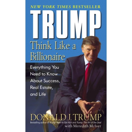 Trump: Think Like a Billionaire: Everything You Need to Know About Success, Real Estate, and Life